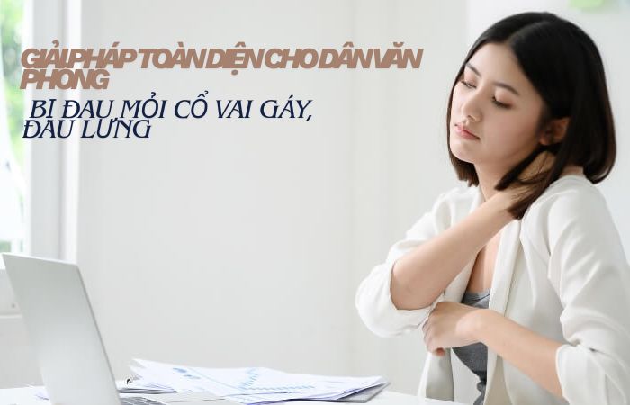 Giải pháp toàn diện cho dân văn phòng bị đau mỏi cổ vai gáy